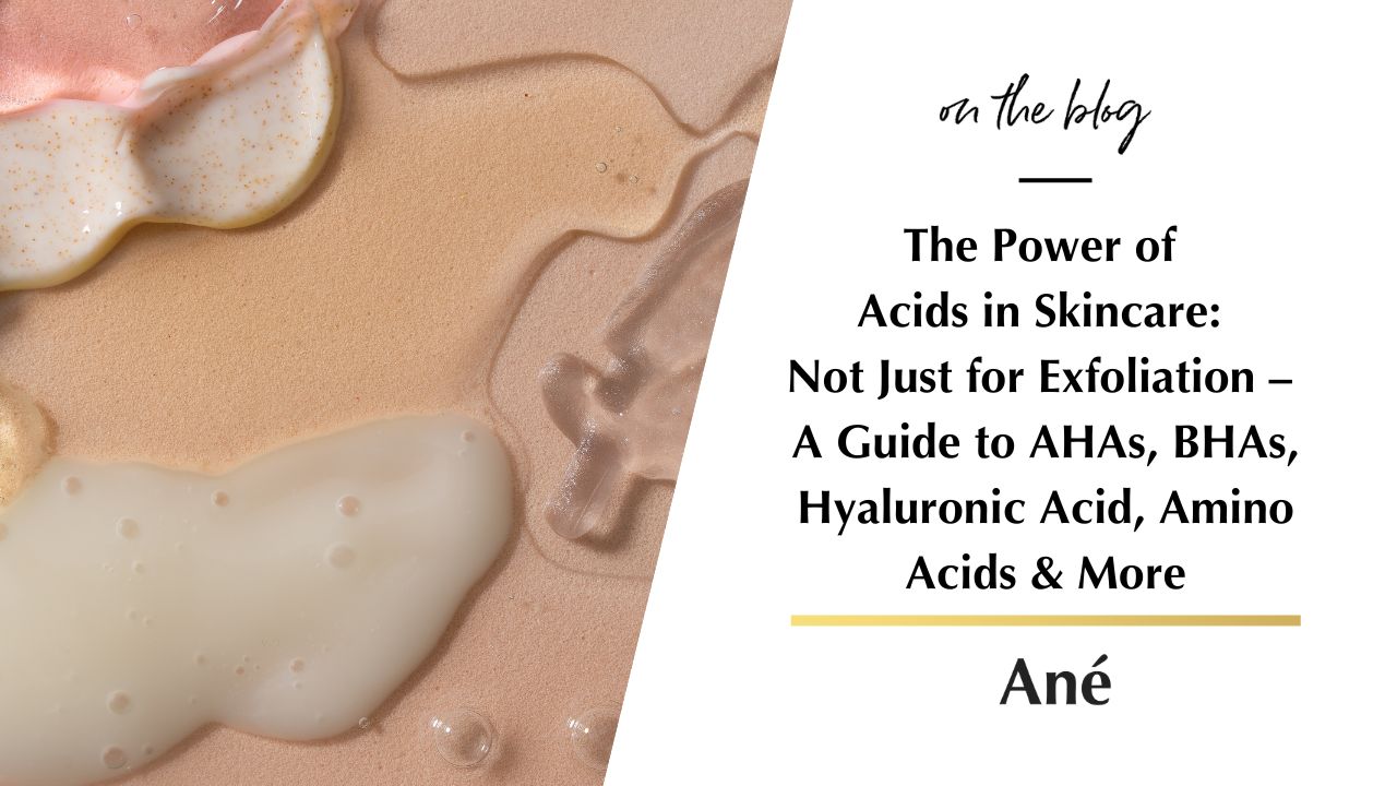 The Guide to Acids in Skincare Blog by Ané