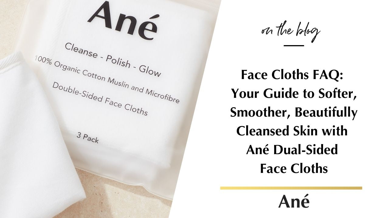 Blog about Ané Face Cloths FAQ: Your Guide to Softer, Smoother, Beautifully Cleansed Skin with Ané Dual-Sided Face Cloths