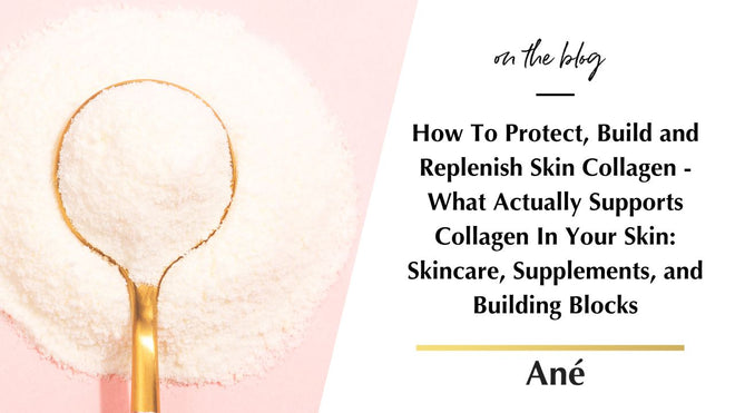 How To Protect, Build and Replenish Skin Collagen – Ané