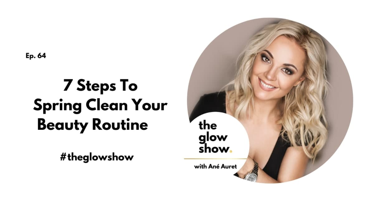 The Glow Show beauty by Ané podcast how to spring clean and declutter your beauty routine 